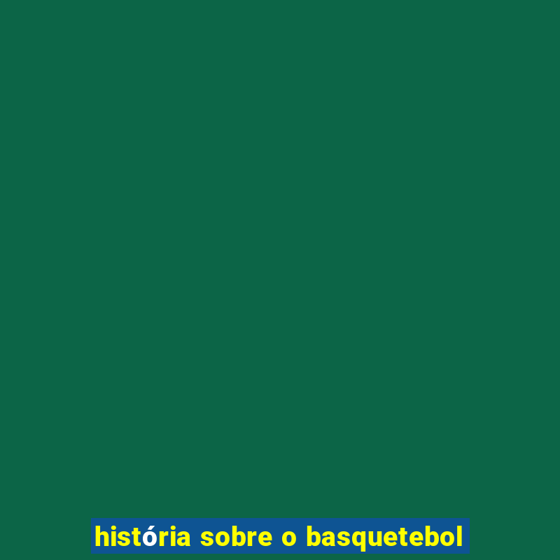 história sobre o basquetebol