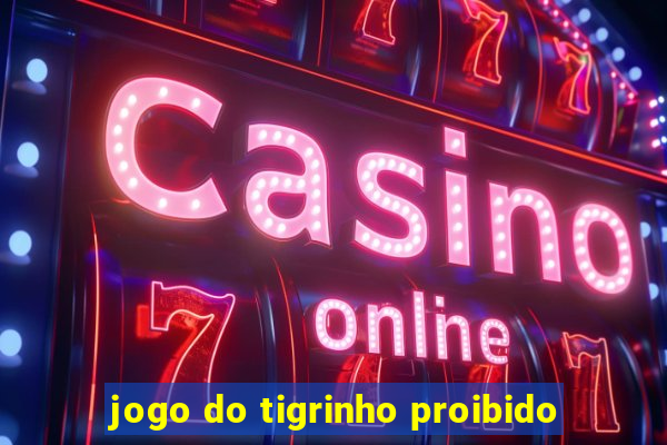 jogo do tigrinho proibido