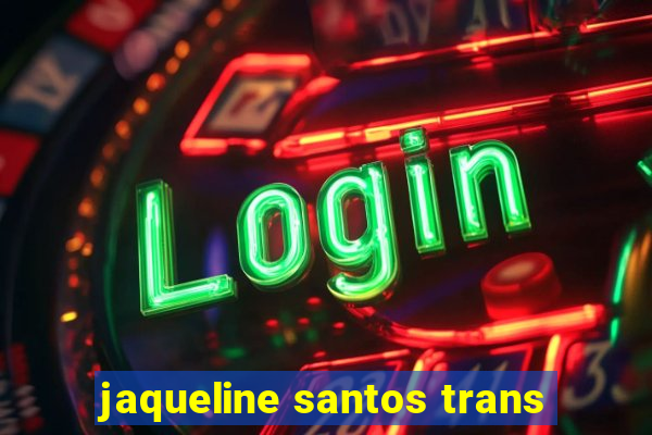 jaqueline santos trans