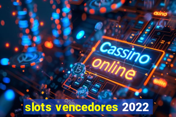 slots vencedores 2022