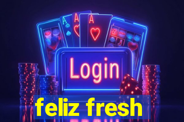 feliz fresh