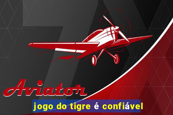 jogo do tigre é confiável