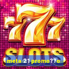 meta 21 promo??o