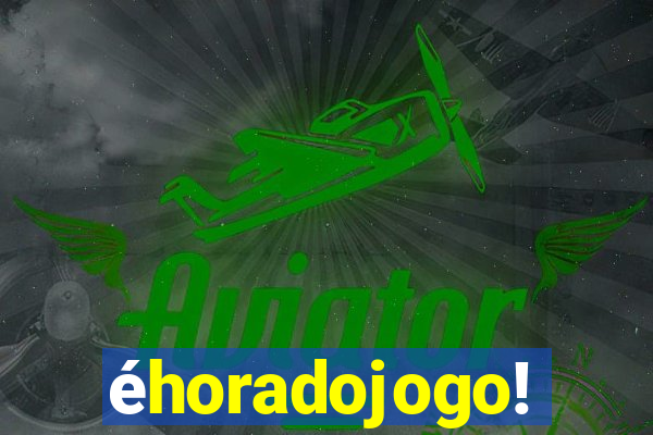 éhoradojogo!