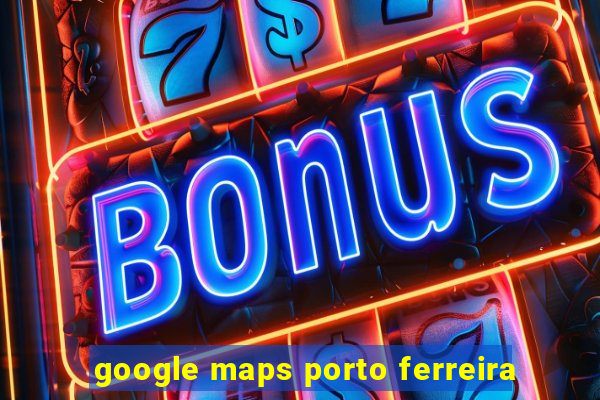 google maps porto ferreira