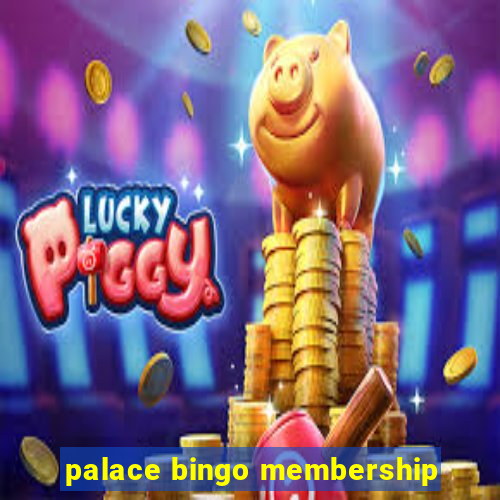 palace bingo membership