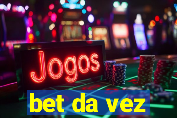 bet da vez