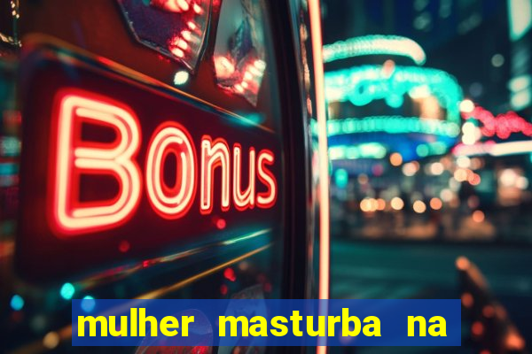 mulher masturba na quina da cama