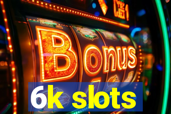 6k slots