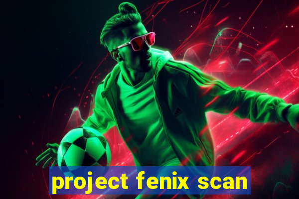 project fenix scan