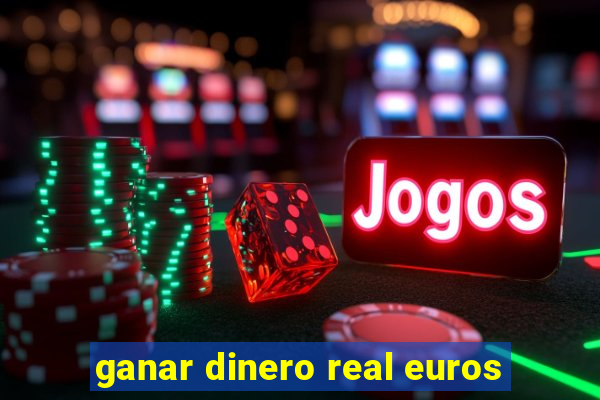 ganar dinero real euros