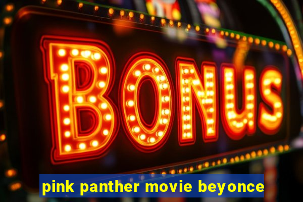 pink panther movie beyonce