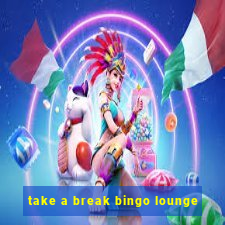 take a break bingo lounge