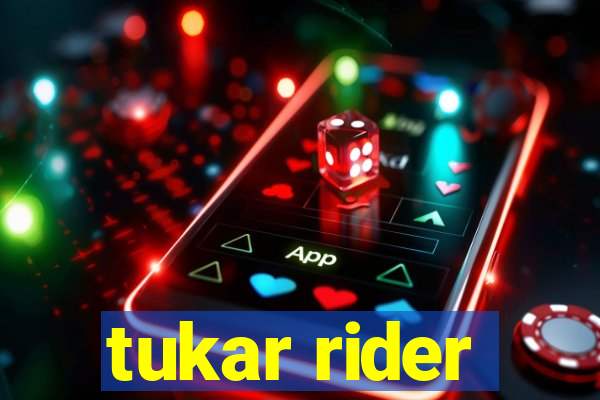 tukar rider