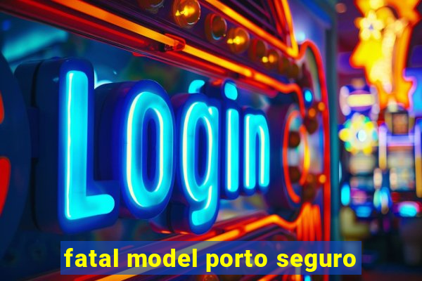 fatal model porto seguro