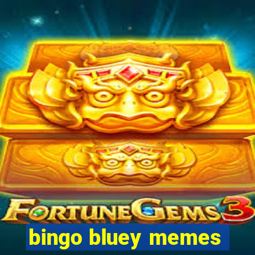 bingo bluey memes