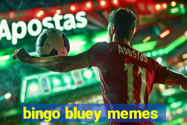 bingo bluey memes