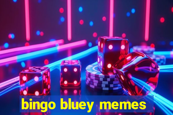 bingo bluey memes