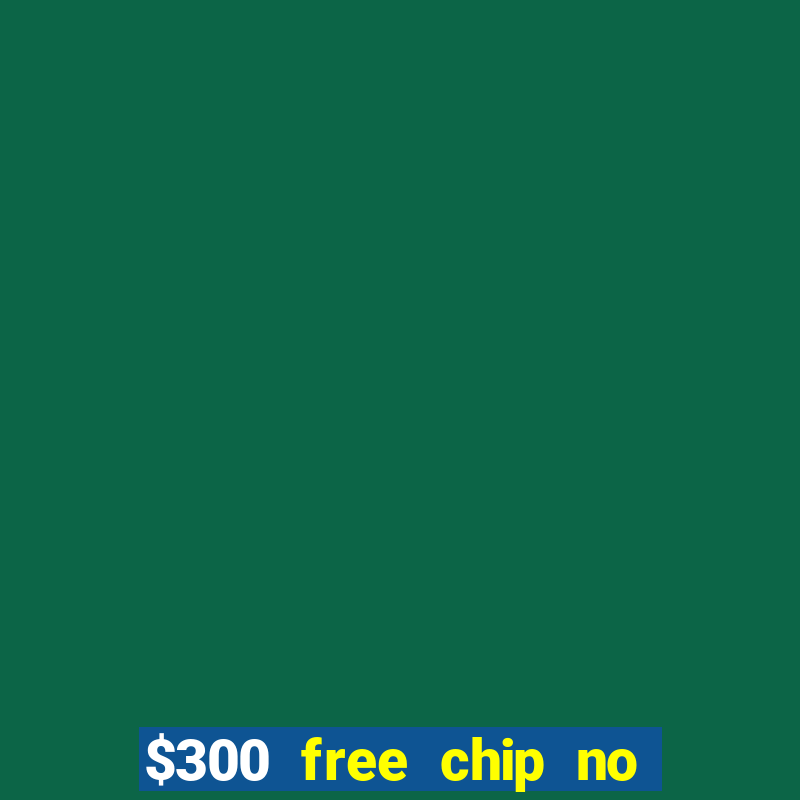 $300 free chip no deposit casino