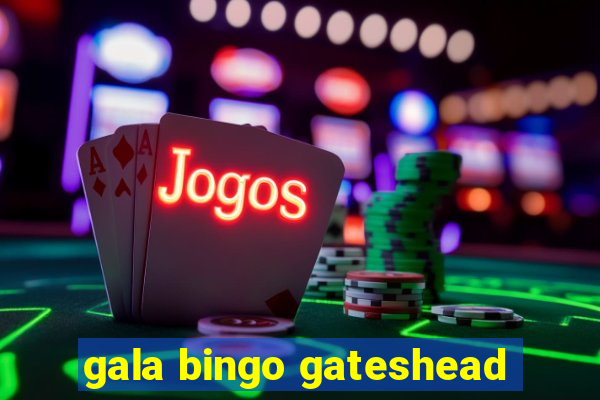 gala bingo gateshead