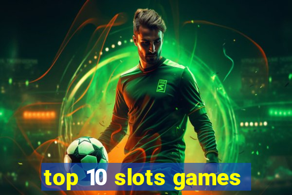 top 10 slots games