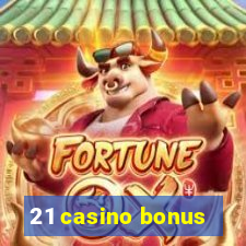 21 casino bonus