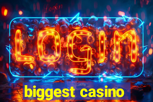 biggest casino