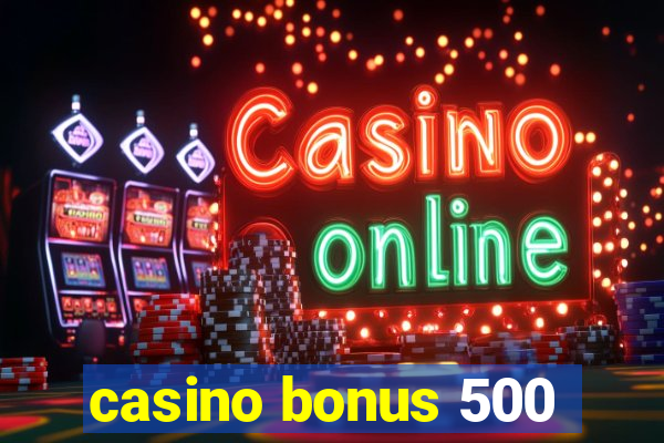 casino bonus 500