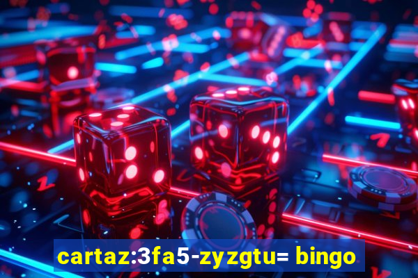 cartaz:3fa5-zyzgtu= bingo