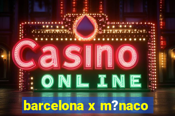 barcelona x m?naco