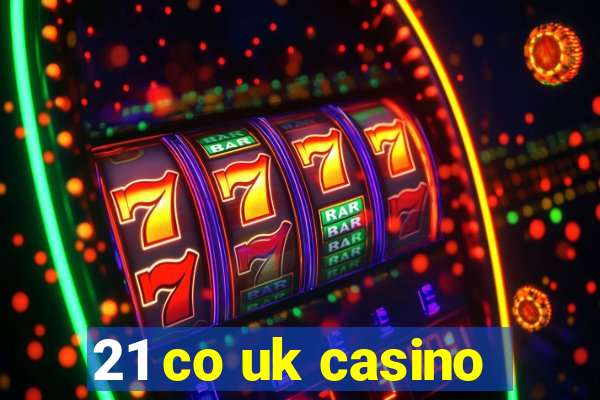 21 co uk casino