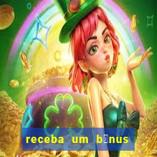 receba um b么nus de boas-vindas