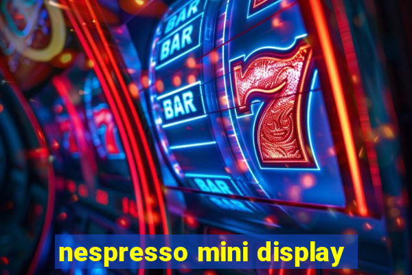 nespresso mini display