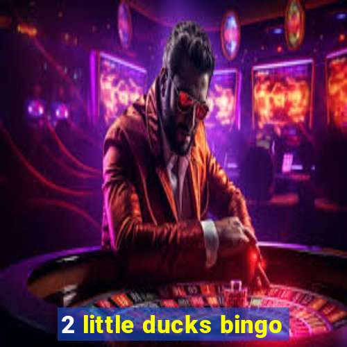 2 little ducks bingo