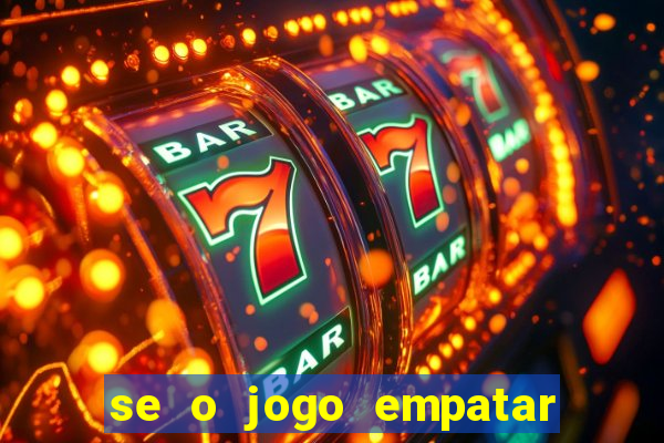 se o jogo empatar hoje quem ganha