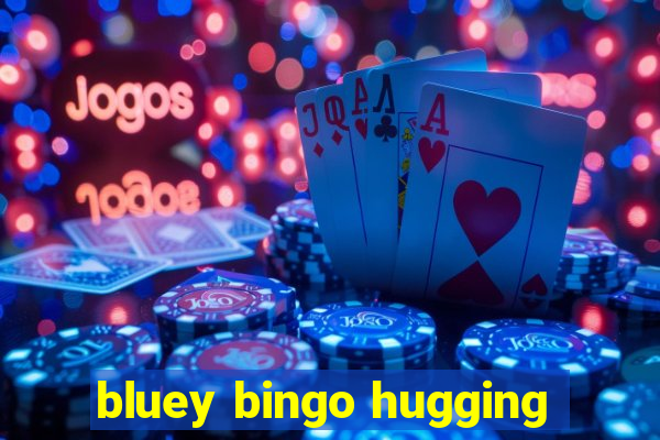 bluey bingo hugging