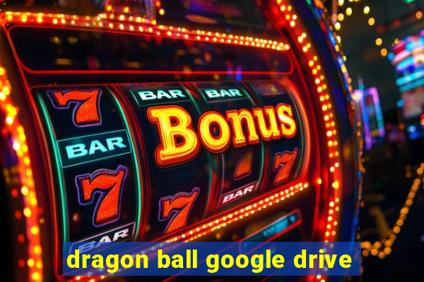 dragon ball google drive