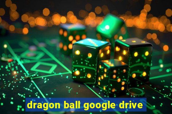 dragon ball google drive