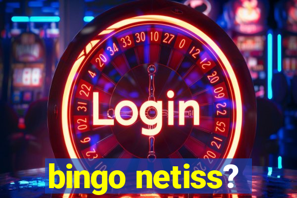 bingo netiss?