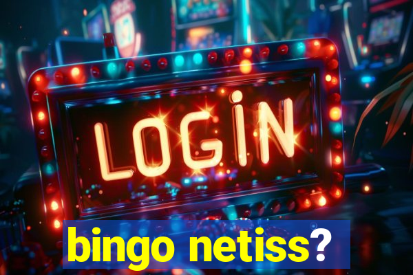 bingo netiss?