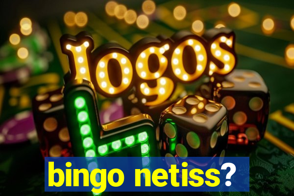 bingo netiss?