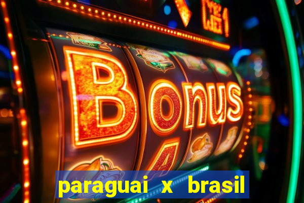 paraguai x brasil ao vivo