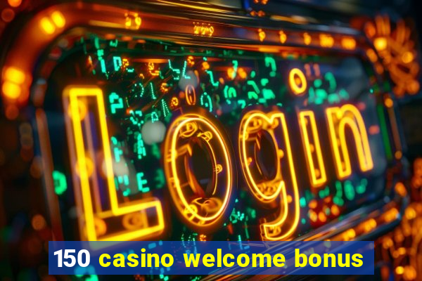 150 casino welcome bonus