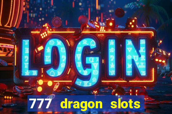 777 dragon slots casino games