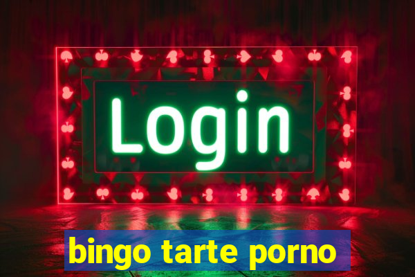 bingo tarte porno