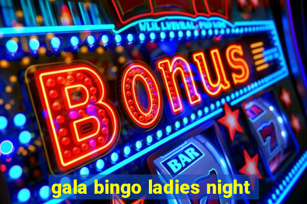 gala bingo ladies night