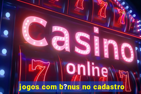 jogos com b?nus no cadastro