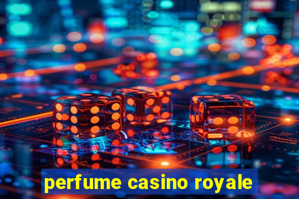 perfume casino royale