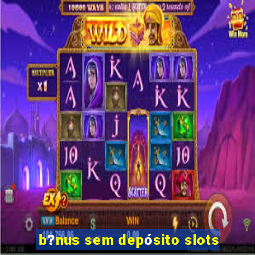 b?nus sem depósito slots