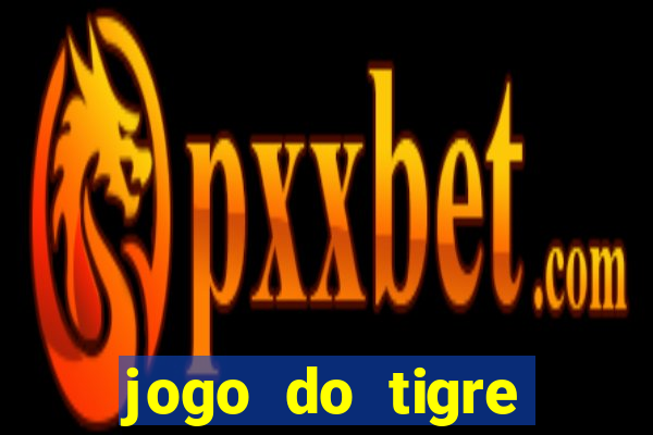 jogo do tigre plataforma chinesa